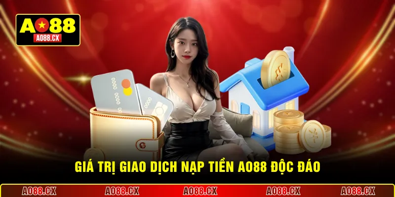 Giá trị giao dịch nạp tiền AO88 độc đáo