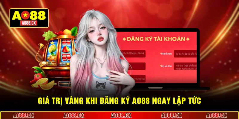 Giá trị vàng khi đăng ký AO88 ngay lập tức