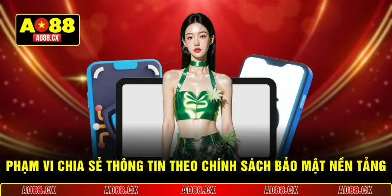 Phạm vi chia sẻ thông tin theo chính sách bảo mật nền tảng